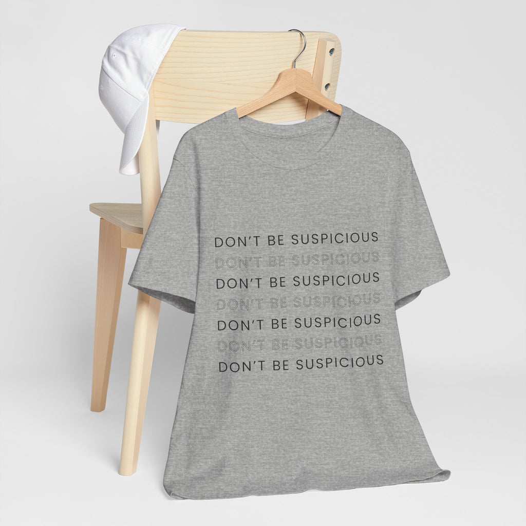 Don't Be Suspicious Tee — Graphic T-Shirt