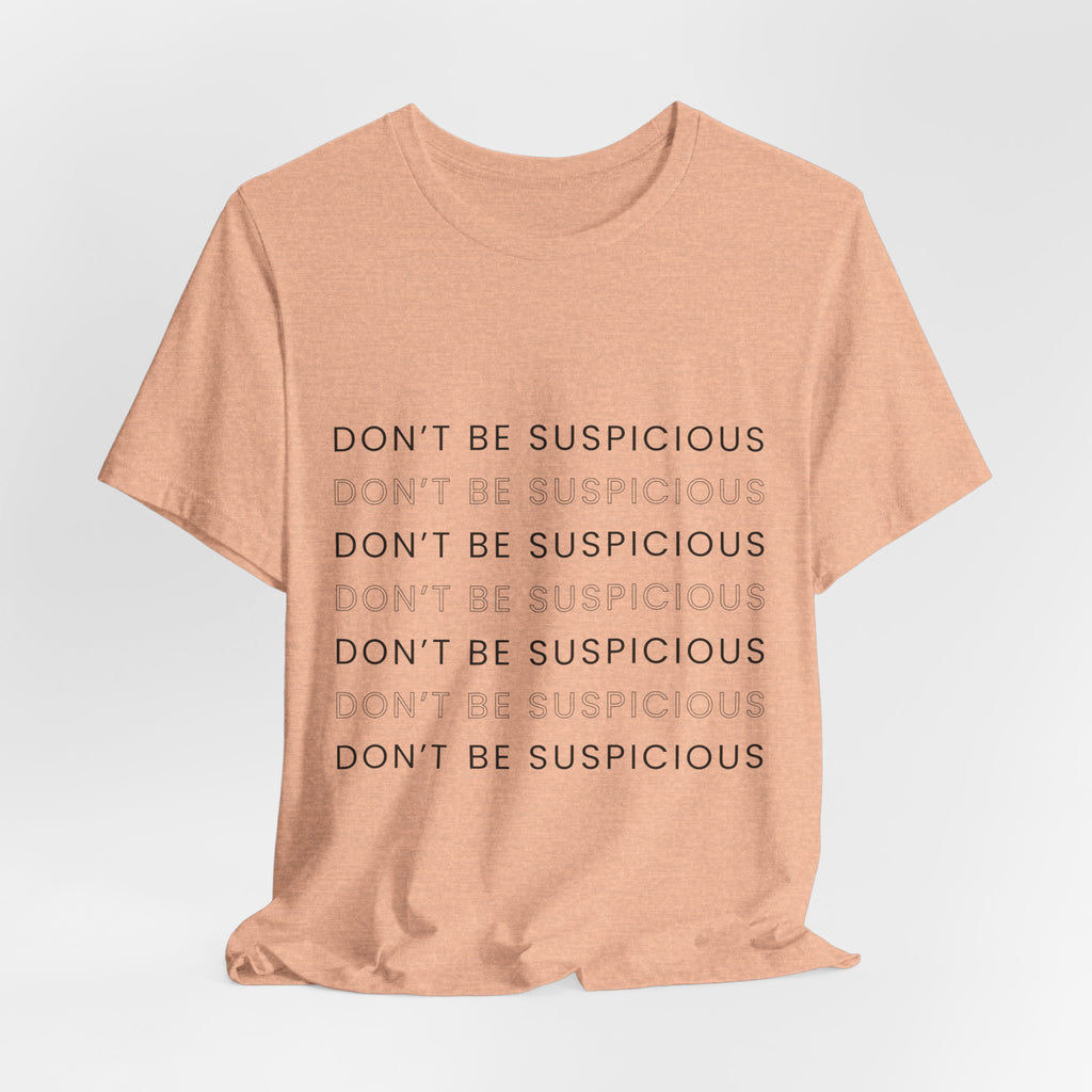 Don't Be Suspicious Tee — Graphic T-Shirt