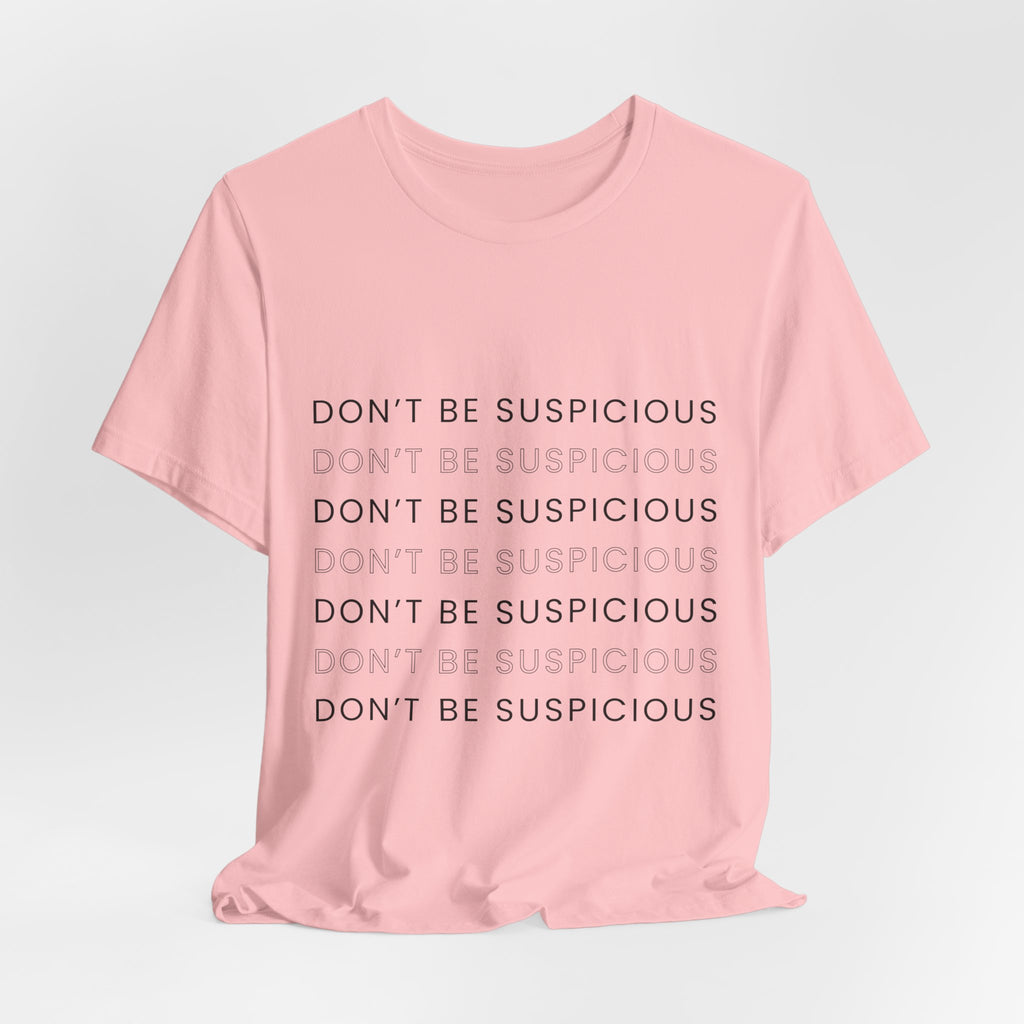 Don't Be Suspicious Tee — Graphic T-Shirt