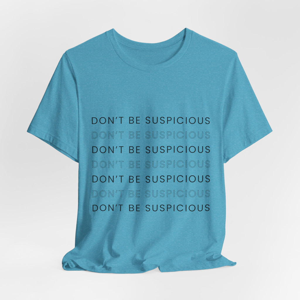 Don't Be Suspicious Tee — Graphic T-Shirt