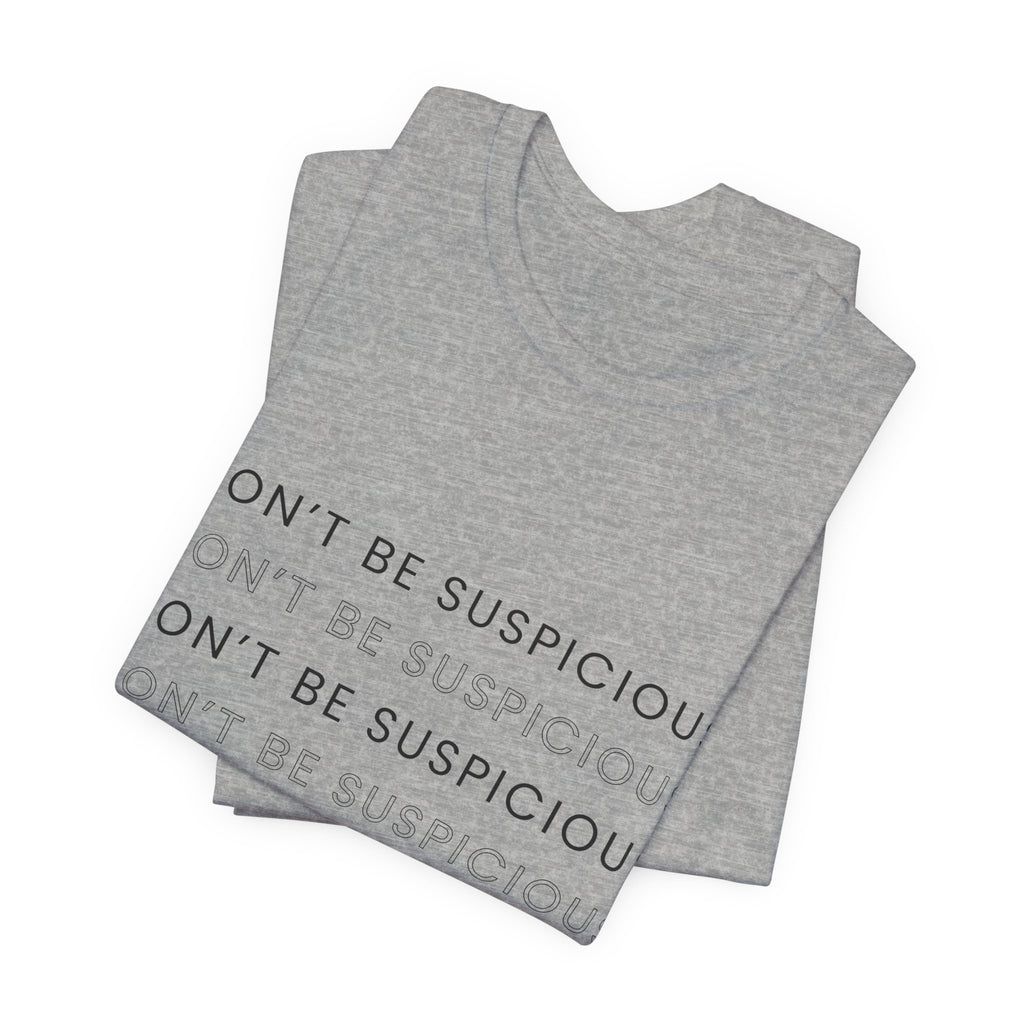 Don't Be Suspicious Tee — Graphic T-Shirt