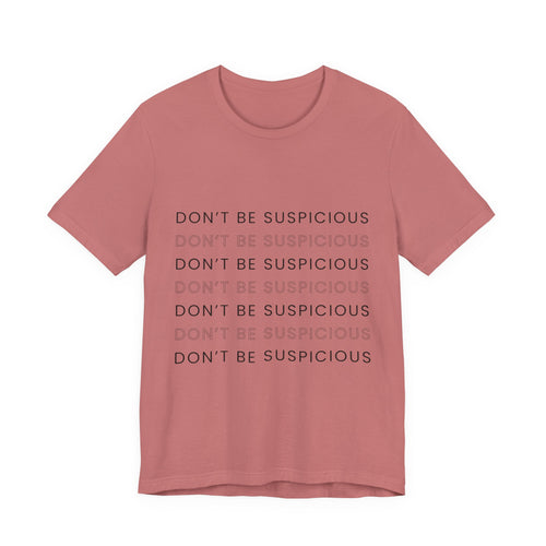 Don't Be Suspicious Tee — Graphic T-Shirt
