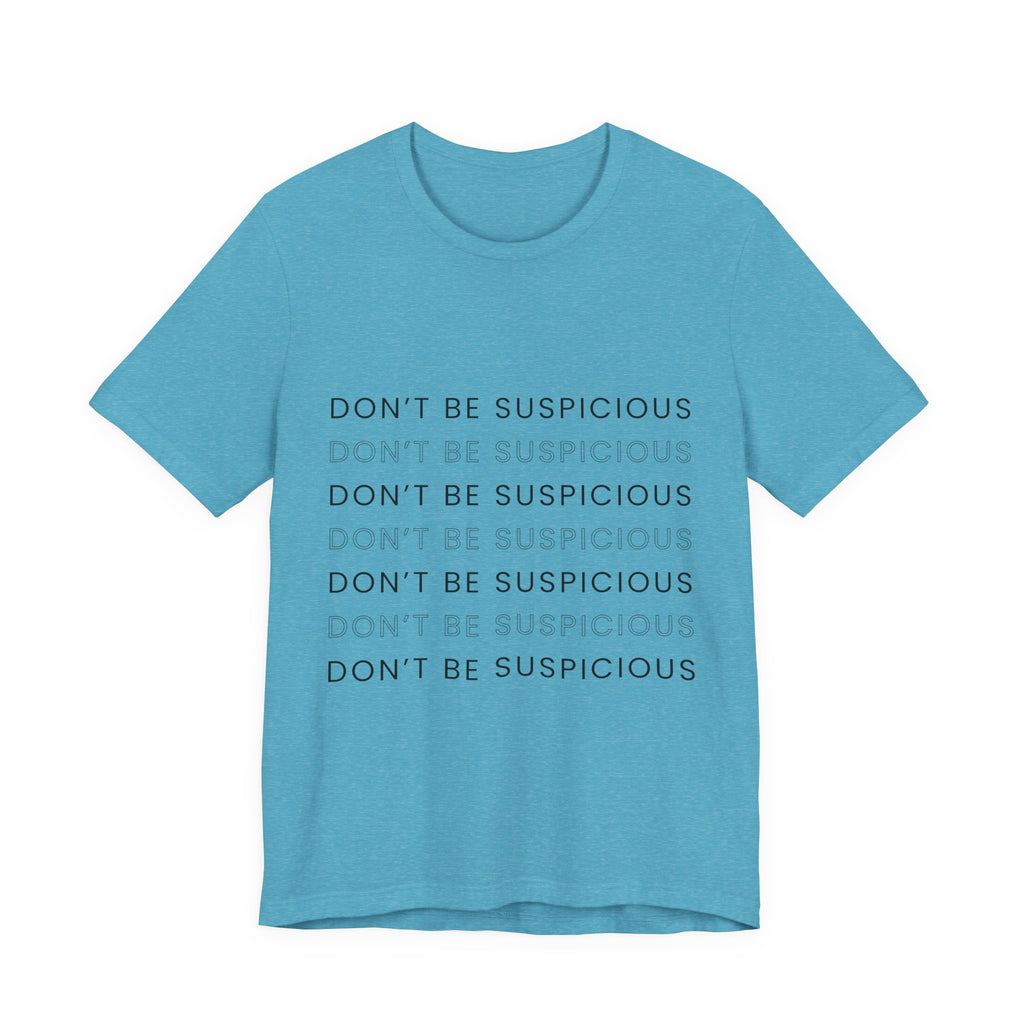 Don't Be Suspicious Tee — Graphic T-Shirt