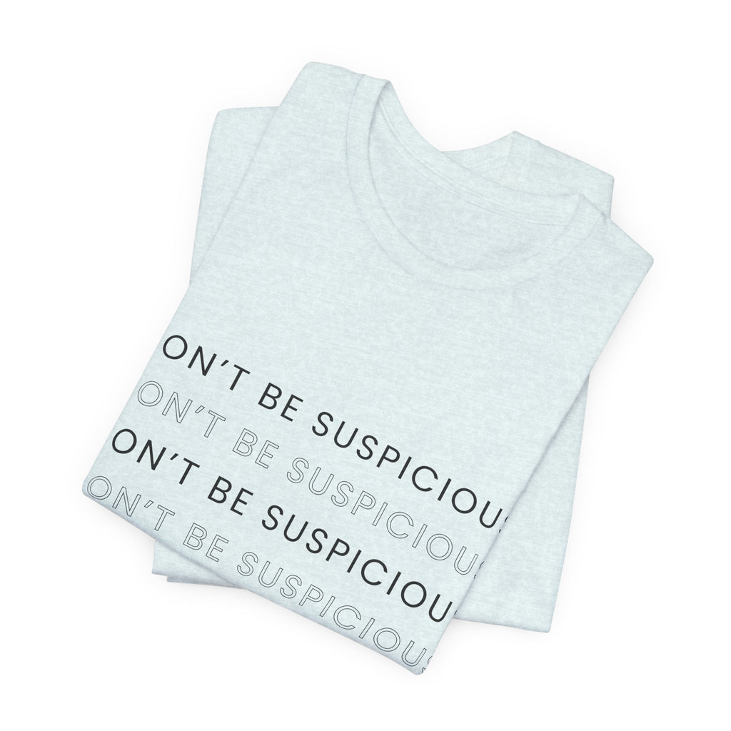 Don't Be Suspicious Tee — Graphic T-Shirt