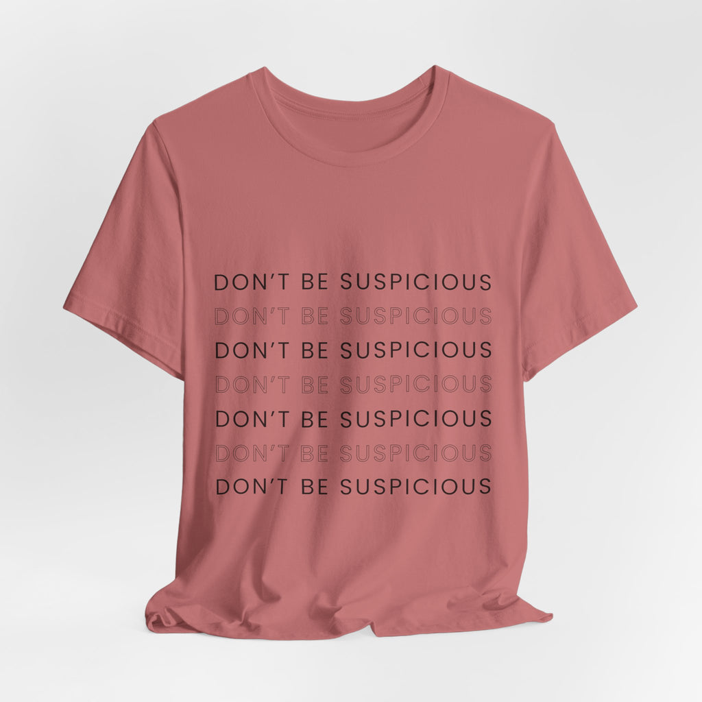 Don't Be Suspicious Tee — Graphic T-Shirt