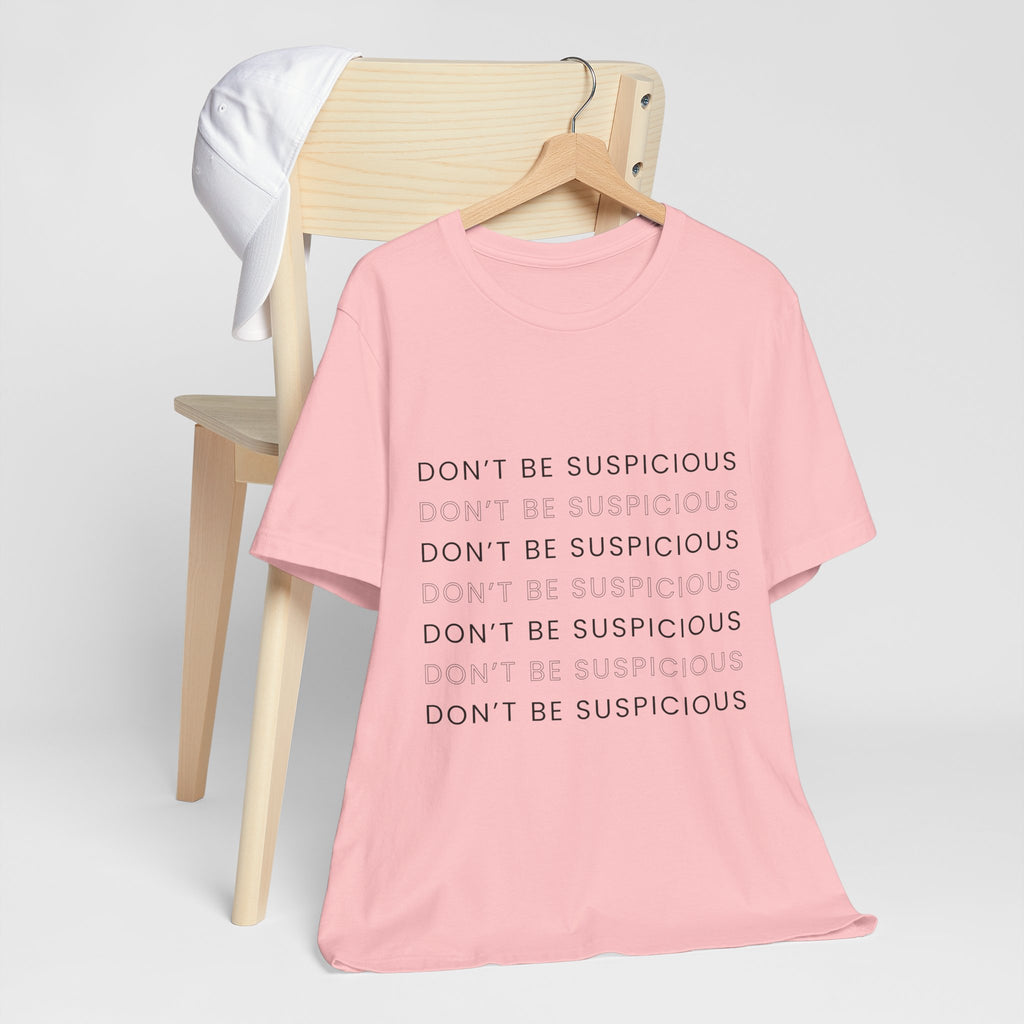 Don't Be Suspicious Tee — Graphic T-Shirt